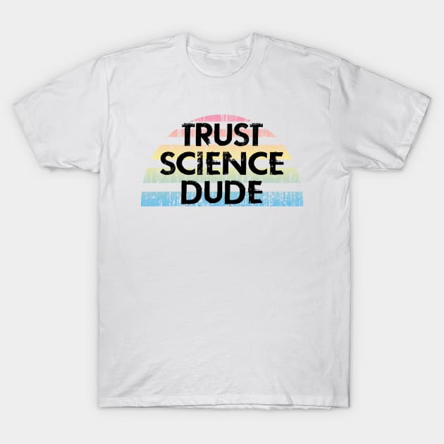 Science is real, dude. Statistics, reason. Believe the facts. Trust scientists, data, not morons. Please, wear a mask. Masks save lives, are here to stay. Don't be covidiot. Dr Anthony Fauci T-Shirt by BlaiseDesign